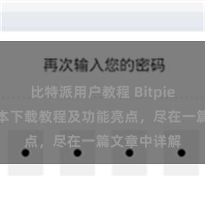 比特派用户教程 Bitpie钱包最新版本下载教程及功能亮点，尽在一篇文章中详解