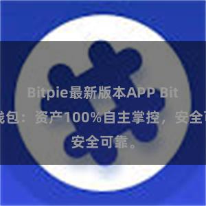 Bitpie最新版本APP Bitpie钱包：资产100%自主掌控，安全可靠。