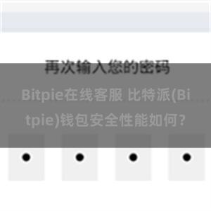 Bitpie在线客服 比特派(Bitpie)钱包安全性能如何？