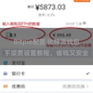 Bitpie配置 比特派钱包手续费设置教程，省钱又安全