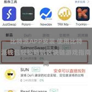 比特派APP安装 使用比特派钱包轻松畅玩区块链游戏指南