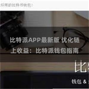 比特派APP最新版 优化链上收益：比特派钱包指南