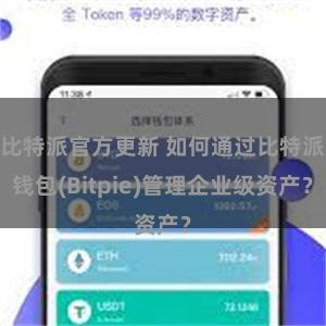 比特派官方更新 如何通过比特派钱包(Bitpie)管理企业级资产？