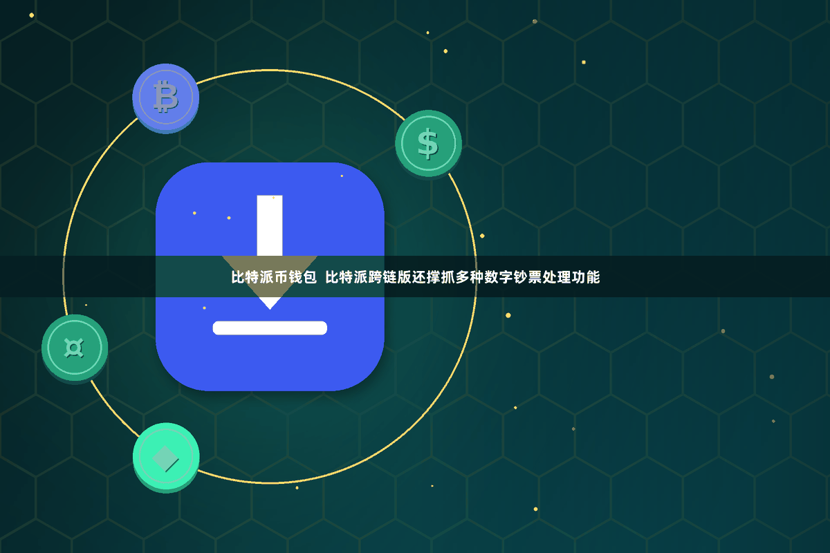 比特派币钱包  比特派跨链版还撑抓多种数字钞票处理功能